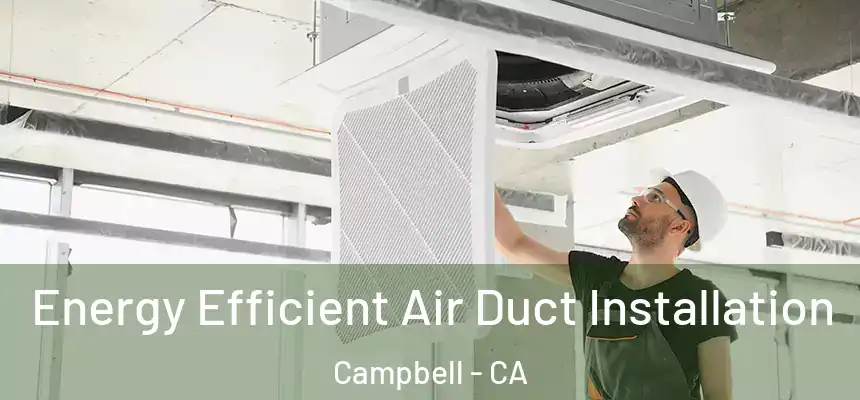  Energy Efficient Air Duct Installation Campbell - CA