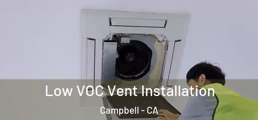  Low VOC Vent Installation Campbell - CA